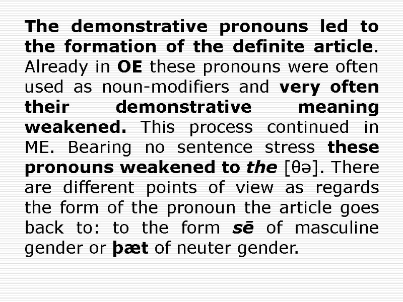 The demonstrative pronouns led to the formation of the definite article. Already in OE